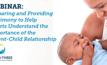 Preparing and Providing Testimony to Help Courts Understand the Importance of the Parent-Child Relationship