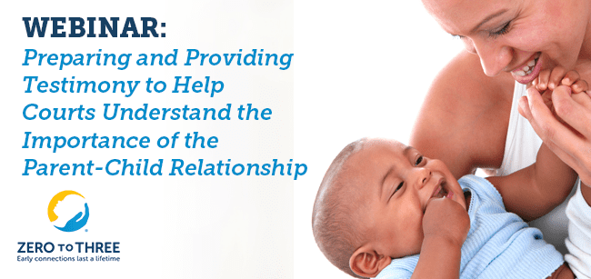 Preparing and Providing Testimony to Help Courts Understand the Importance of the Parent-Child Relationship
