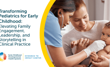 Woman holding a baby next to a medical provider, with resource title, "Transforming Pediatrics for Early Childhood: Elevating Family Engagement, Leadership, and Storytelling in Clinical Practice"