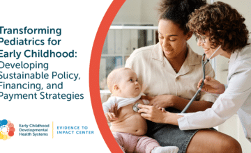 Medical provider holding a stethoscope to a baby being held by a woman, with resource title, "Transforming Pediatrics for Early Childhood: Developing Sustainable Policy, Financing, and Payment Strategies